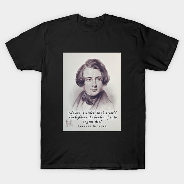 Charles Dickens portrait and quote: No one is useless in this world who lightens the burden of it for anyone else. T-Shirt by artbleed
